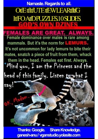 Namaste.Regardsto all.
OtfEtfItfUTEtfEWLEARtfItfG
ItfFOAtfDPUZZLES.10SLIDES.
Thanks:Google. ShareKnowledge.
ganesh-anu/ vganstudio.yolasite.com
 