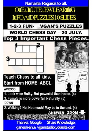 Namaste.Regardsto all.
OtfEtfItfUTEtfEWLEARtfItfG
ItfFOAtfDPUZZLES.10SLIDES.
Thanks:Google. ShareKnowledge.
ganesh-anu/ vganstudio.yolasite.com
 