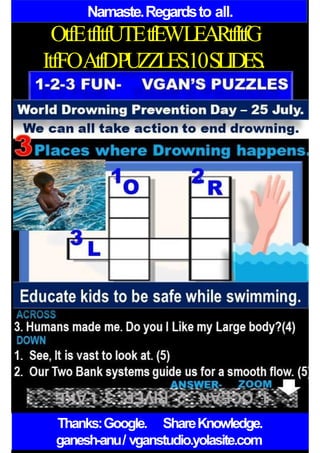 Namaste.Regardsto all.
OtfEtfItfUTEtfEWLEARtfItfG
ItfFOAtfDPUZZLES.10SLIDES.
Thanks:Google. ShareKnowledge.
ganesh-anu/ vganstudio.yolasite.com
 