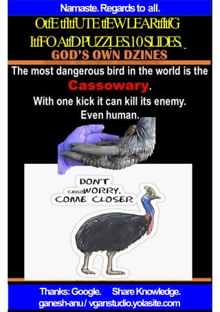 Namaste.Regardsto all.
OtfEtfItfUTEtfEWLEARtfItfG
ItfFOAtfDPUZZLES.10SLIDES.
Thanks:Google. ShareKnowledge.
ganesh-anu/ vganstudio.yolasite.com
 