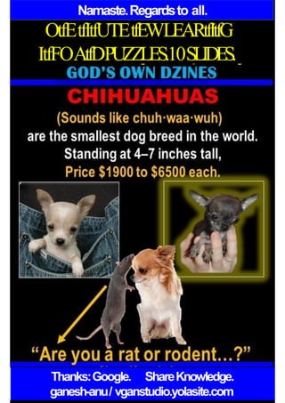 Namaste.Regardsto all.
OtfEtfItfUTEtfEWLEARtfItfG
ItfFOAtfDPUZZLES.10SLIDES.
Thanks:Google. ShareKnowledge.
ganesh-anu/ vganstudio.yolasite.com
 