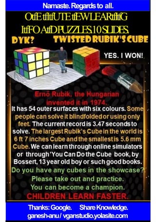 Namaste.Regardsto all.
OtfEtfItfUTEtfEWLEARtfItfG
ItfFOAtfDPUZZLES.10SLIDES.
Thanks:Google. ShareKnowledge.
ganesh-anu/ vganstudio.yolasite.com
 