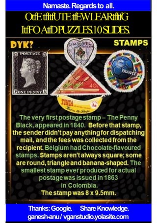 Namaste.Regardsto all.
OtfEtfItfUTEtfEWLEARtfItfG
ItfFOAtfDPUZZLES.10SLIDES.
Thanks:Google. ShareKnowledge.
ganesh-anu/ vganstudio.yolasite.com
 