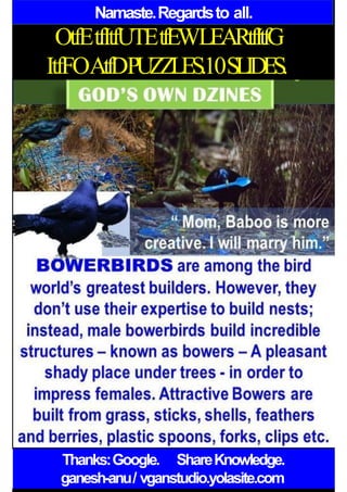 Namaste.Regardsto all.
OtfEtfItfUTEtfEWLEARtfItfG
ItfFOAtfDPUZZLES.10SLIDES.
Thanks:Google. ShareKnowledge.
ganesh-anu/ vganstudio.yolasite.com
 