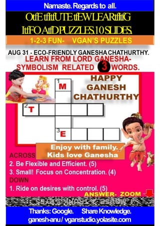 Namaste.Regardsto all.
OtfEtfItfUTEtfEWLEARtfItfG
ItfFOAtfDPUZZLES.10SLIDES.
Thanks:Google. ShareKnowledge.
ganesh-anu/ vganstudio.yolasite.com
 