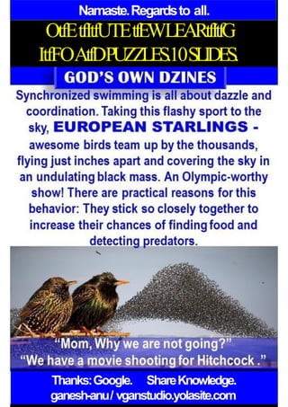 Namaste.Regardsto all.
OtfEtfItfUTEtfEWLEARtfItfG
ItfFOAtfDPUZZLES.10SLIDES.
Thanks:Google. ShareKnowledge.
ganesh-anu/ vganstudio.yolasite.com
 
