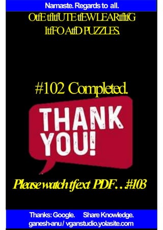 Namaste.Regardsto all.
OtfEtfItfUTEtfEWLEARtfItfG
ItfFOAtfDPUZZLES.
#102Completed.
Pleasewatchtfext PDF…#103
Thanks:Google. ShareKnowledge.
ganesh-anu/ vganstudio.yolasite.com
 