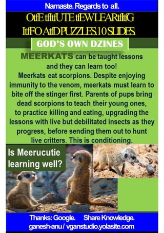 Namaste.Regardsto all.
OtfEtfItfUTEtfEWLEARtfItfG
ItfFOAtfDPUZZLES.10SLIDES.
Thanks:Google. ShareKnowledge.
ganesh-anu/ vganstudio.yolasite.com
 