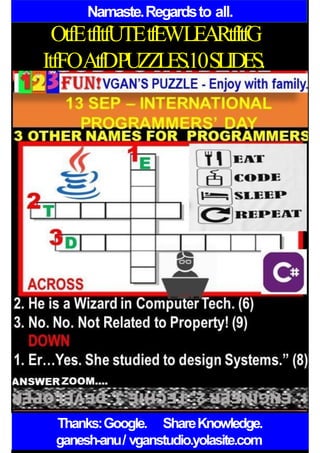 Namaste.Regardsto all.
OtfEtfItfUTEtfEWLEARtfItfG
ItfFOAtfDPUZZLES.10SLIDES.
Thanks:Google. ShareKnowledge.
ganesh-anu/ vganstudio.yolasite.com
 