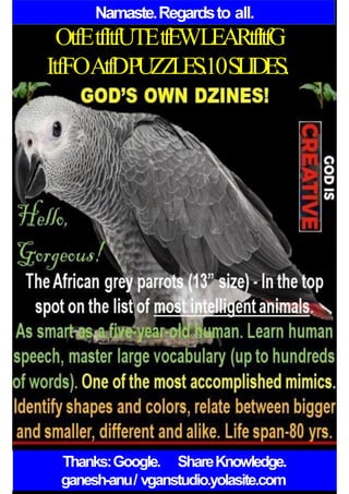 Namaste.Regardsto all.
OtfEtfItfUTEtfEWLEARtfItfG
ItfFOAtfDPUZZLES.10SLIDES.
Thanks:Google. ShareKnowledge.
ganesh-anu/ vganstudio.yolasite.com
 