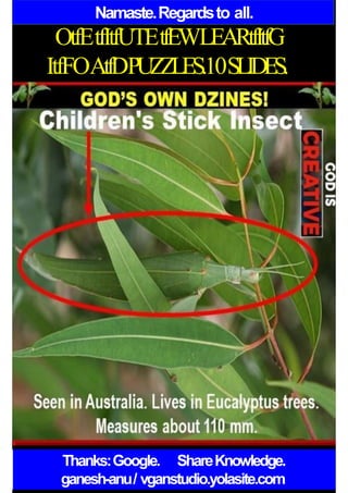 Namaste.Regardsto all.
OtfEtfItfUTEtfEWLEARtfItfG
ItfFOAtfDPUZZLES.10SLIDES.
Thanks:Google. ShareKnowledge.
ganesh-anu/ vganstudio.yolasite.com
 