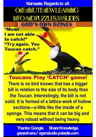 Namaste.Regardsto all.
OtfEtfItfUTEtfEWLEARtfItfG
ItfFOAtfDPUZZLES.10SLIDES.
Thanks:Google. ShareKnowledge.
ganesh-anu/ vganstudio.yolasite.com
 