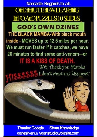 Namaste.Regardsto all.
OtfEtfItfUTEtfEWLEARtfItfG
ItfFOAtfDPUZZLES.10SLIDES.
Thanks:Google. ShareKnowledge.
ganesh-anu/ vganstudio.yolasite.com
 