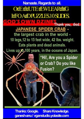 Namaste.Regardsto all.
OtfEtfItfUTEtfEWLEARtfItfG
ItfFOAtfDPUZZLES.10SLIDES.
Thanks:Google. ShareKnowledge.
ganesh-anu/ vganstudio.yolasite.com
 