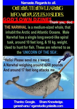 Namaste.Regardsto all.
OtfEtfItfUTEtfEWLEARtfItfG
ItfFOAtfDPUZZLES.10SLIDES.
Thanks:Google. ShareKnowledge.
ganesh-anu/ vganstudio.yolasite.com
 