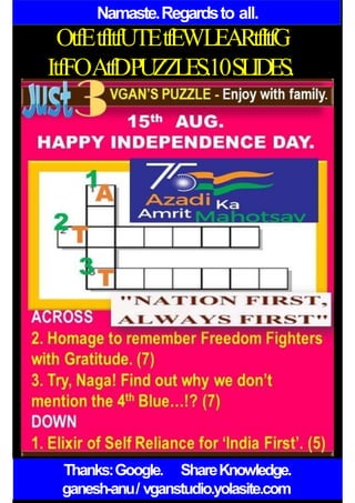 Namaste.Regardsto all.
OtfEtfItfUTEtfEWLEARtfItfG
ItfFOAtfDPUZZLES.10SLIDES.
Thanks:Google. ShareKnowledge.
ganesh-anu/ vganstudio.yolasite.com
 
