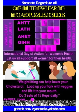 Namaste.Regardsto all.
OtfEtfItfUTEtfEWLEARtfItfG
ItfFOAtfDPUZZLES.10SLIDES.
Thanks:Google. ShareKnowledge.
ganesh-anu/ vganstudio.yolasite.com
 