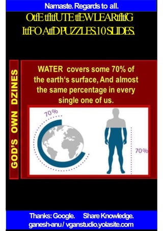 Namaste.Regardsto all.
OtfEtfItfUTEtfEWLEARtfItfG
ItfFOAtfDPUZZLES.10SLIDES.
Thanks:Google. ShareKnowledge.
ganesh-anu/ vganstudio.yolasite.com
 