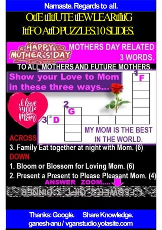 Namaste.Regardsto all.
OtfEtfItfUTEtfEWLEARtfItfG
ItfFOAtfDPUZZLES.10SLIDES.
Thanks:Google. ShareKnowledge.
ganesh-anu/ vganstudio.yolasite.com
 