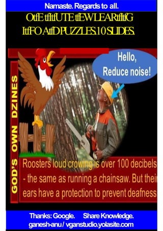 Namaste.Regardsto all.
OtfEtfItfUTEtfEWLEARtfItfG
ItfFOAtfDPUZZLES.10SLIDES.
Thanks:Google. ShareKnowledge.
ganesh-anu/ vganstudio.yolasite.com
 