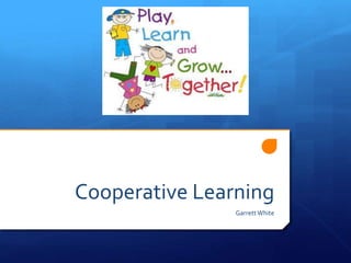 Cooperative Learning 
Garrett White 
 