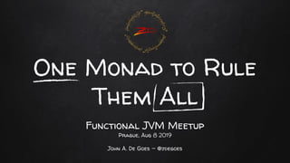 One Monad to Rule
Them All
Functional JVM Meetup
Prague, Aug 8 2019
John A. De Goes — @jdegoes
 