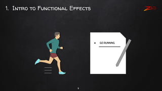 1. Intro to Functional Effects
9
● GO RUNNING
 
