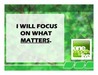 I WILL FOCUS
  ON WHAT
  MATTERS.
 