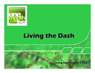Living the Dash



         Living Hope Church 1.1.10
 