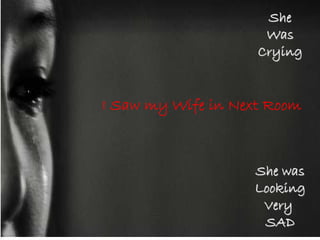 SheShe
WasWas
CryingCrying
She wasShe was
LookingLooking
VeryVery
SADSAD
I Saw my Wife in Next Room
 