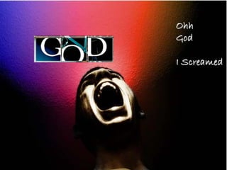 OhhOhh
GodGod
I ScreamedI Screamed
 