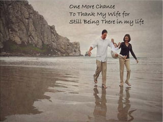 One More Chance
To Thank My Wife for
Still Being There in my life
 