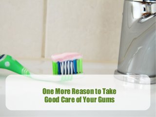 One More Reason to Take
Good Care of Your Gums

 