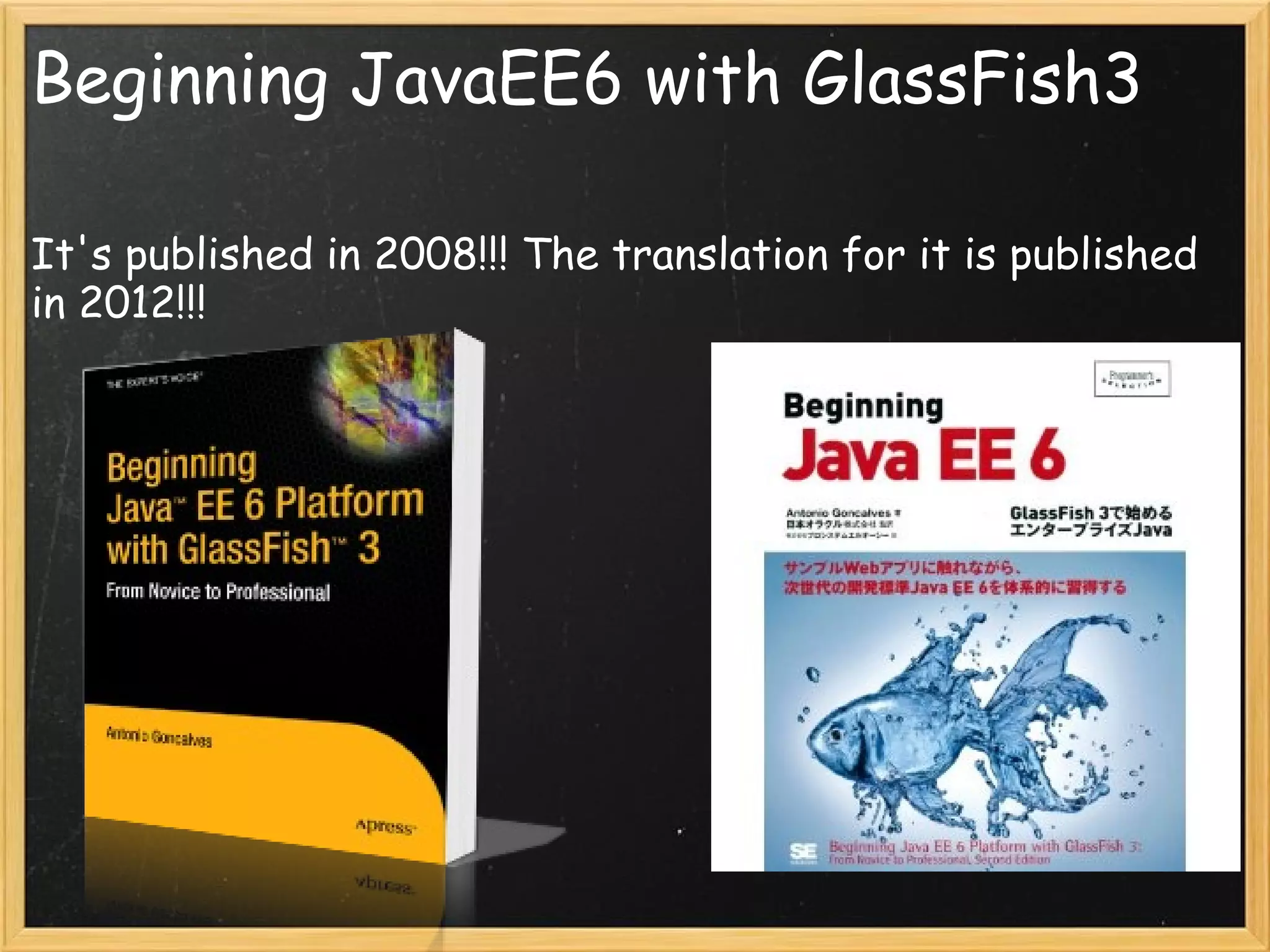 Beginning JavaEE6 with GlassFish3

It's published in 2008!!! The translation for it is published
in 2012!!!
 