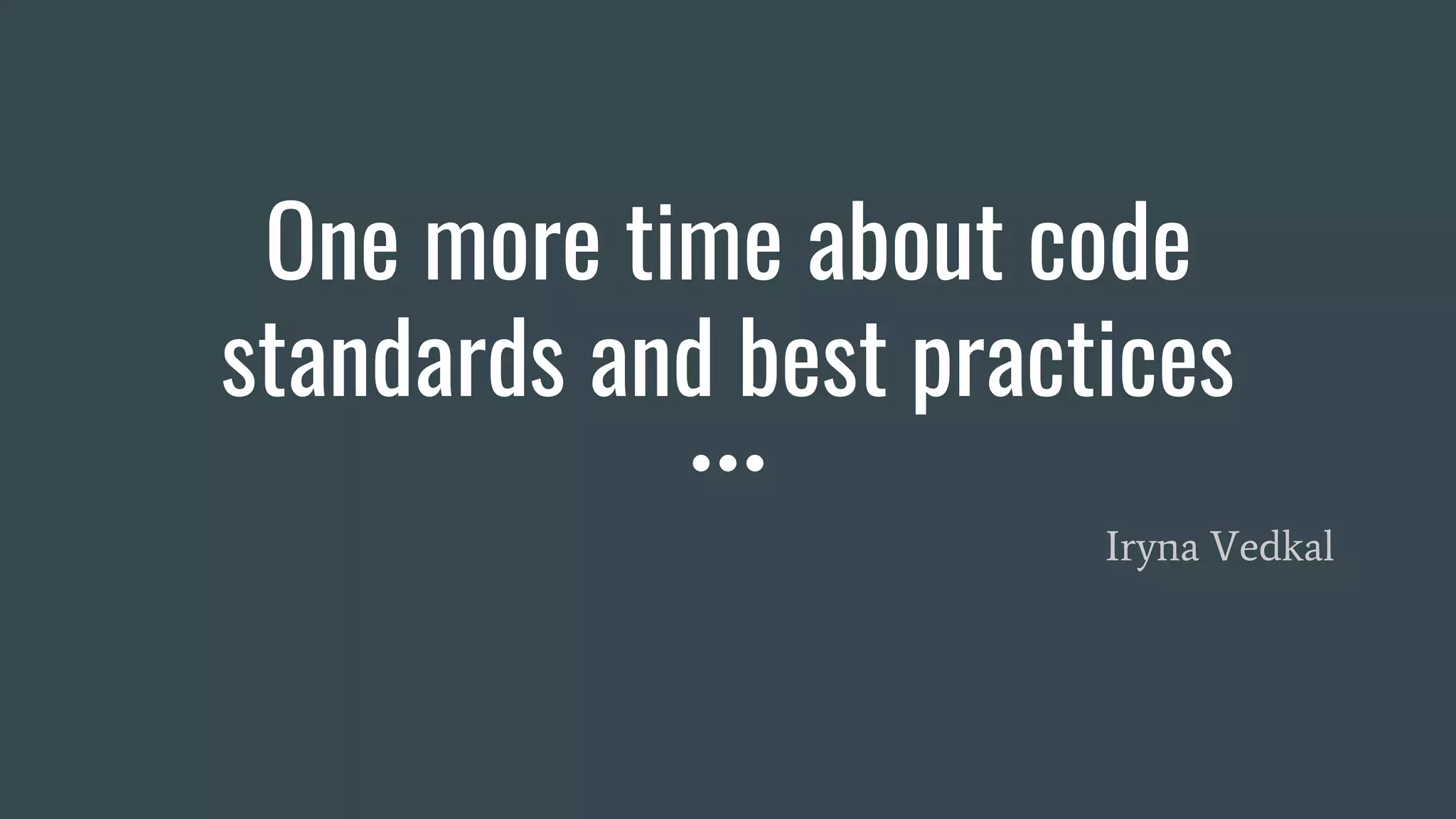One more time about code
standards and best practices
Iryna Vedkal
 