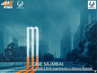 http://www.onemumbai.co.in/
ONE MUMBAI
1, 2 and 3 BHK Apartments in Mulund Mumbai
 