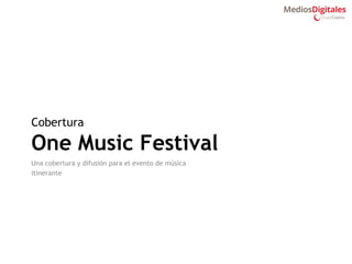 Cobertura

One Music Festival
Una cobertura y difusión para el evento de música
itinerante

 