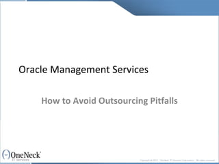 Oracle Management Services

    How to Avoid Outsourcing Pitfalls
 