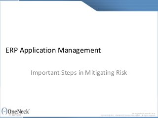 ERP Application Management

      Important Steps in Mitigating Risk




                                           http://www.oneneck.com
 