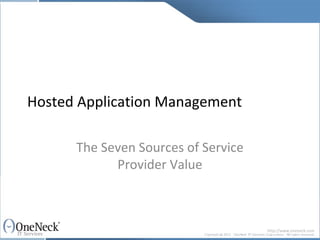 Hosted Application Management

      The Seven Sources of Service
            Provider Value



                                     http://www.oneneck.com
 