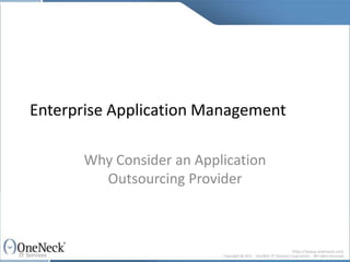 Enterprise Application Management

      Why Consider an Application
        Outsourcing Provider



                                    http://www.oneneck.com
 