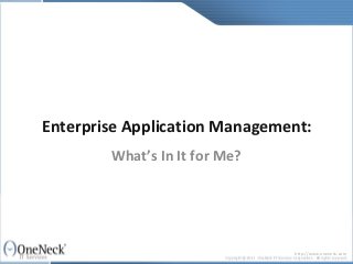 Enterprise Application Management:
        What’s In It for Me?




                               http://www.oneneck.com
 