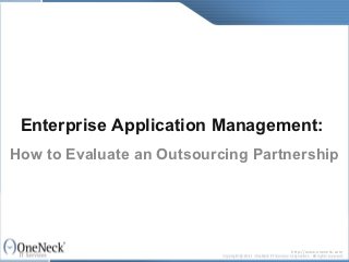 Enterprise Application Management:
How to Evaluate an Outsourcing Partnership




                                   http://www.oneneck.com
 