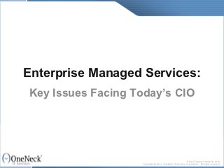 Enterprise Managed Services:
Key Issues Facing Today’s CIO




                           http://www.oneneck.com
 