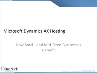Microsoft Dynamics AX Hosting

     How Small- and Mid-Sized Businesses
                   Benefit



                                       http://www.oneneck.com
 