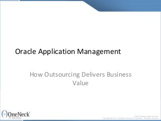 Oracle Application Management

   How Outsourcing Delivers Business
                Value



                                       http://www.oneneck.com
 