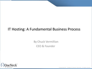 IT Hosting: A Fundamental Business Process By Chuck Vermillion CEO & Founder  