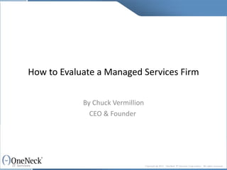How to Evaluate a Managed Services Firm By Chuck Vermillion CEO & Founder  