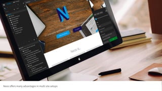 Neos oﬀers many advantages in multi site setups
 