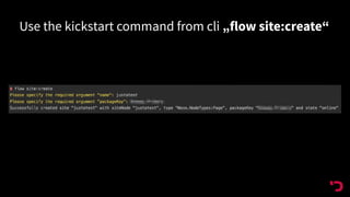 Use the kickstart command from cli „flow site:create“
 